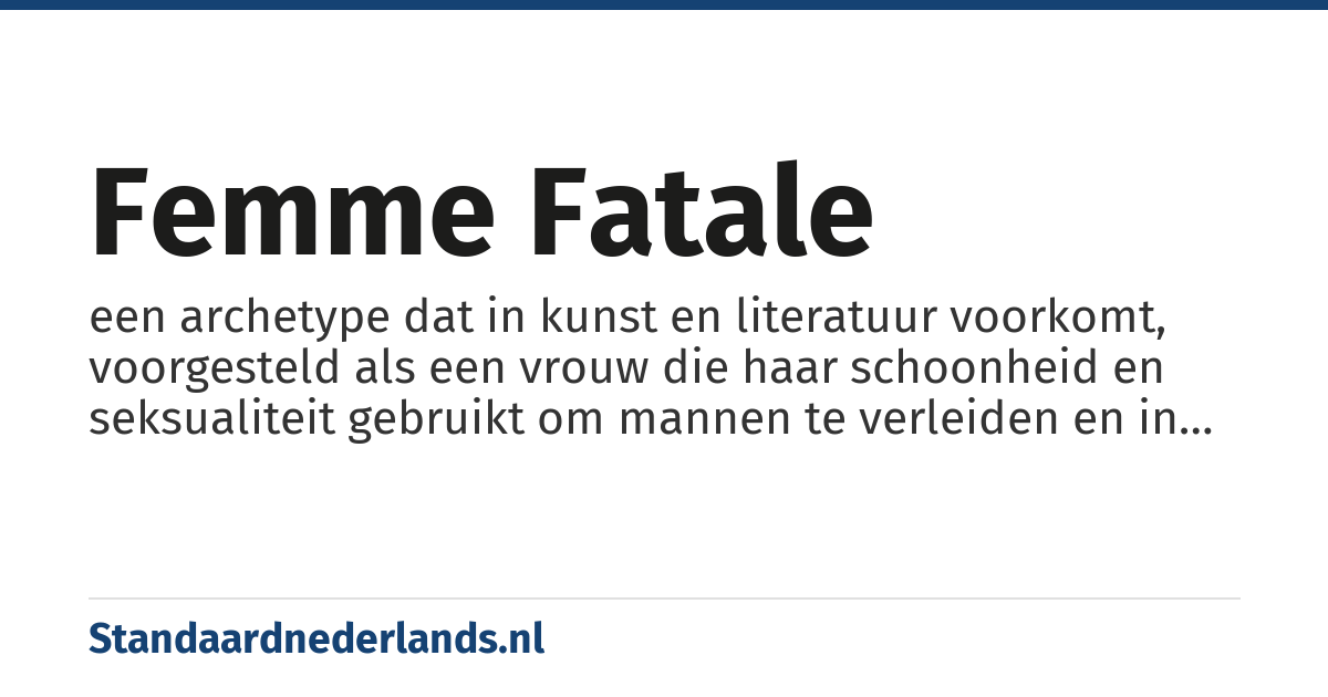 femme fatale: een archetype dat in kunst en literatuur voorkomt, voorgesteld als een vrouw die haar schoonheid en seksualiteit gebruikt om mannen te verleiden en in het ongeluk te storten