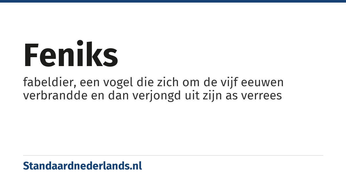 feniks: fabeldier, een vogel die zich om de vijf eeuwen verbrandde en dan verjongd uit zijn as verrees