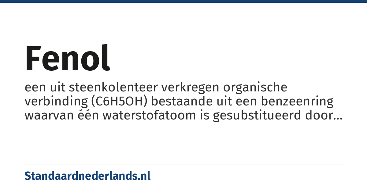 fenol: een uit steenkolenteer verkregen organische verbinding (C6H5OH) bestaande uit een benzeenring waarvan één waterstofatoom is gesubstitueerd door een hydroxylgroep (OH)
