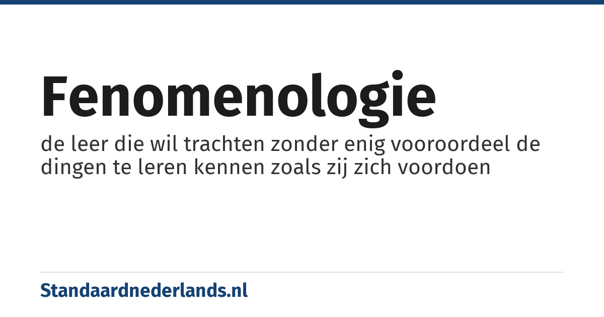 fenomenologie: de leer die wil trachten zonder enig vooroordeel de dingen te leren kennen zoals zij zich voordoen