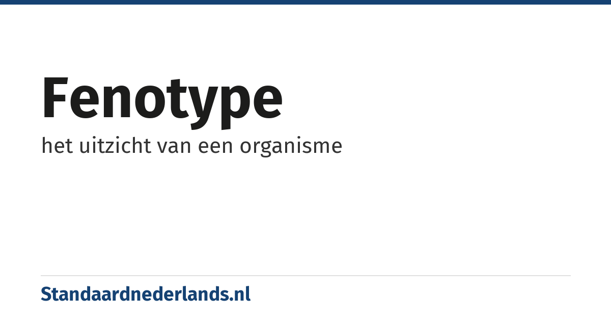 fenotype: het uitzicht van een organisme