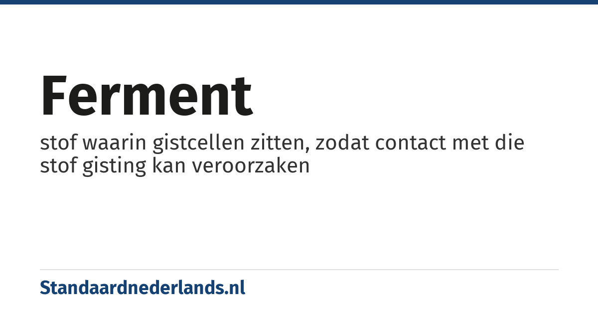 ferment: stof waarin gistcellen zitten, zodat contact met die stof gisting kan veroorzaken