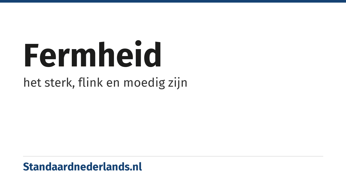 fermheid: het sterk, flink en moedig zijn