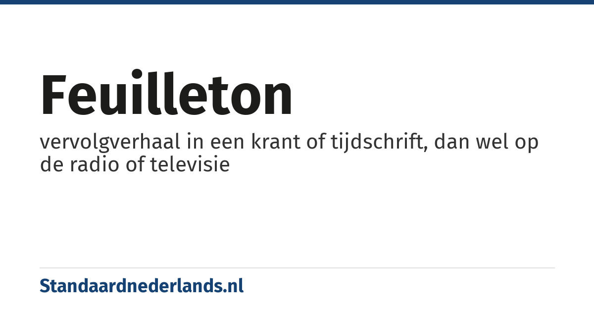 feuilleton: vervolgverhaal in een krant of tijdschrift, dan wel op de radio of televisie