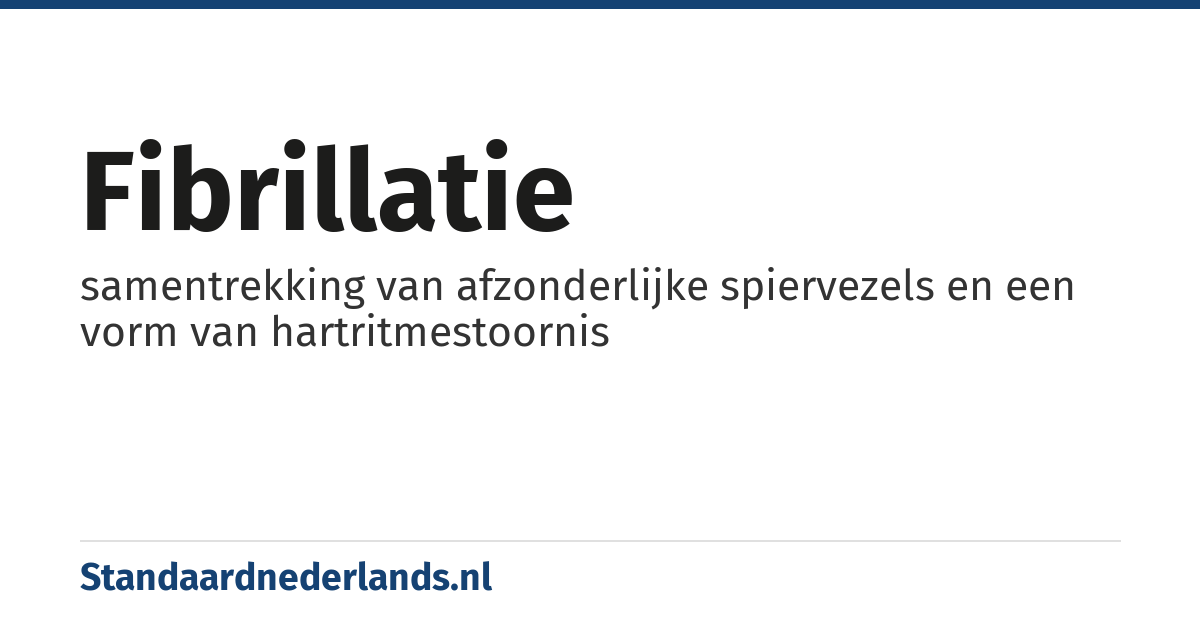 fibrillatie: samentrekking van afzonderlijke spiervezels en een vorm van hartritmestoornis
