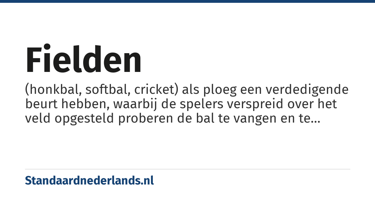 fielden: (honkbal, softbal, cricket) als ploeg een verdedigende beurt hebben, waarbij de spelers verspreid over het veld opgesteld proberen de bal te vangen en te verhinderen dat de tegenstander scoort