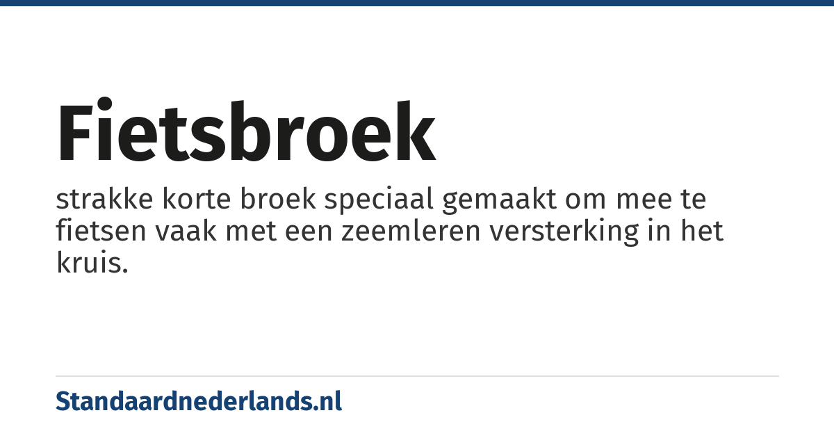 fietsbroek: strakke korte broek speciaal gemaakt om mee te fietsen vaak met een zeemleren versterking in het kruis.