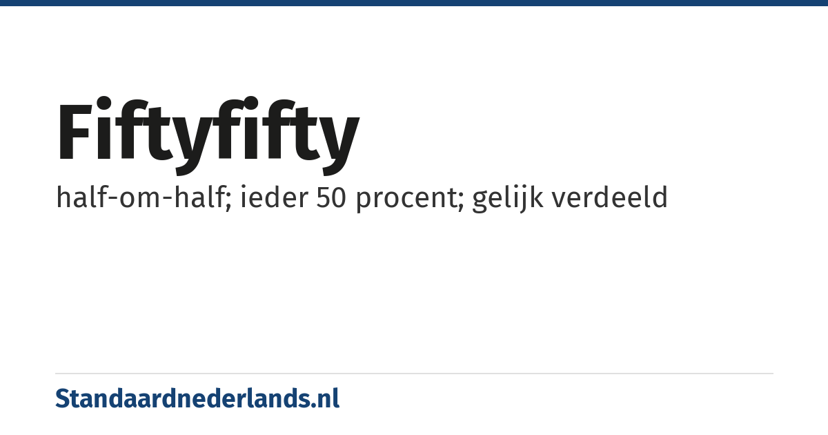 fiftyfifty: half-om-half; ieder 50 procent; gelijk verdeeld