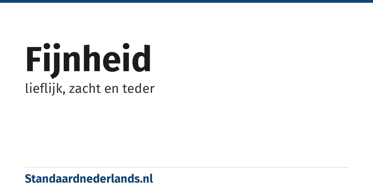 fijnheid: lieflijk, zacht en teder
