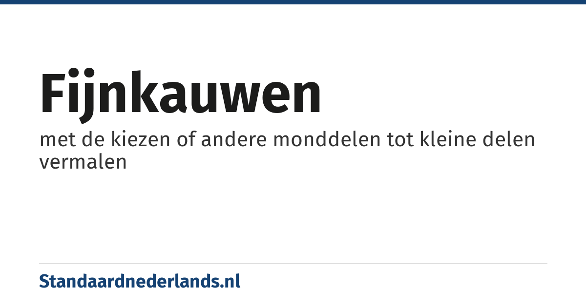 fijnkauwen: met de kiezen of andere monddelen tot kleine delen vermalen