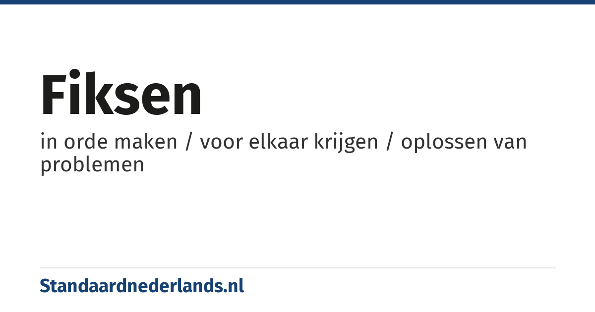 fiksen: in orde maken / voor elkaar krijgen / oplossen van problemen