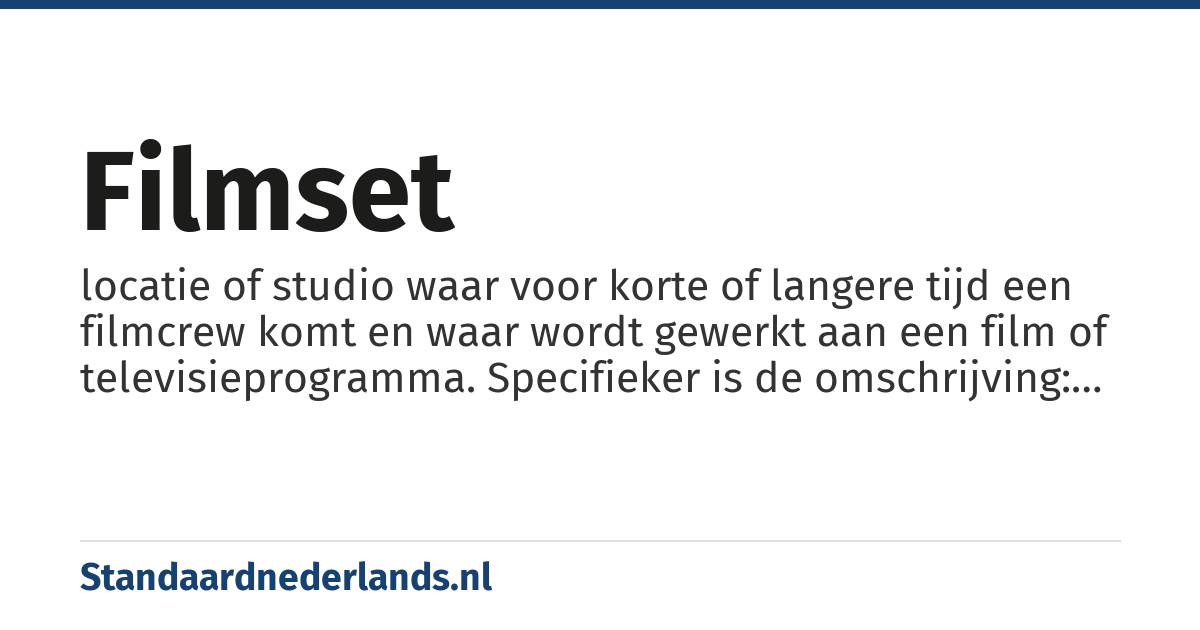 filmset: locatie of studio waar voor korte of langere tijd een filmcrew komt en waar wordt gewerkt aan een film of televisieprogramma. Specifieker is de omschrijving: daar waar de camera en het licht op gericht is.