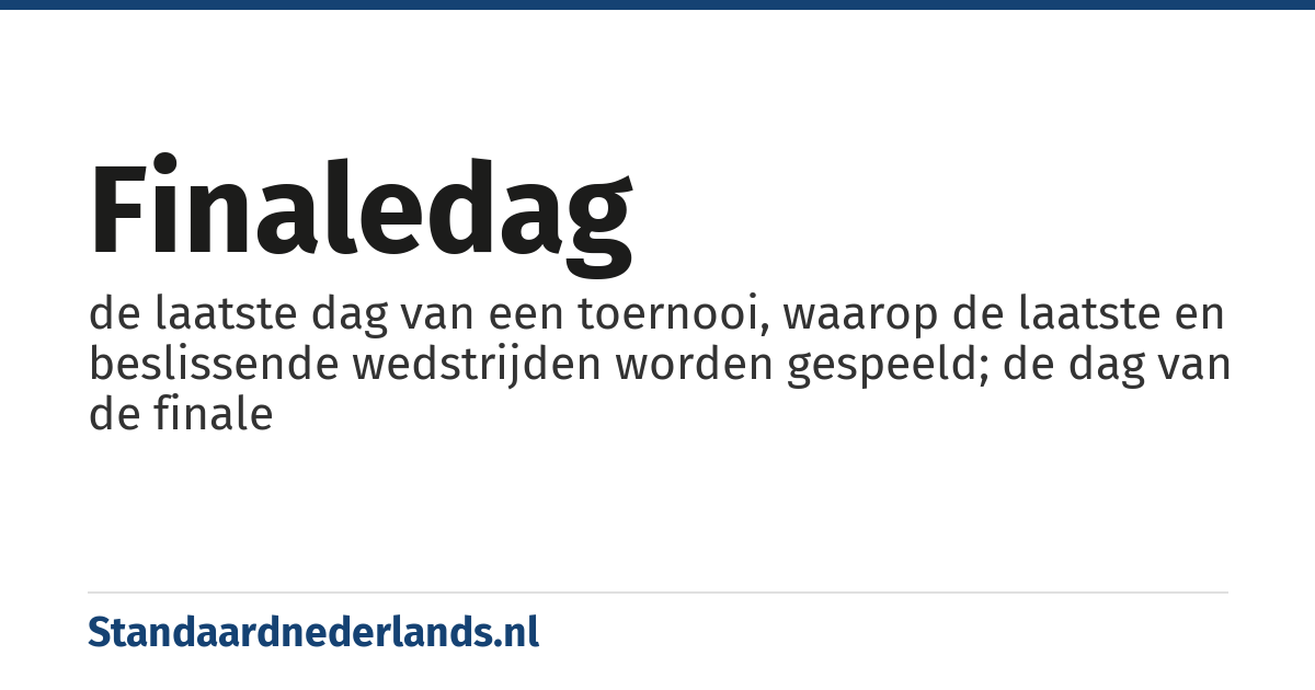 finaledag: de laatste dag van een toernooi, waarop de laatste en beslissende wedstrijden worden gespeeld; de dag van de finale