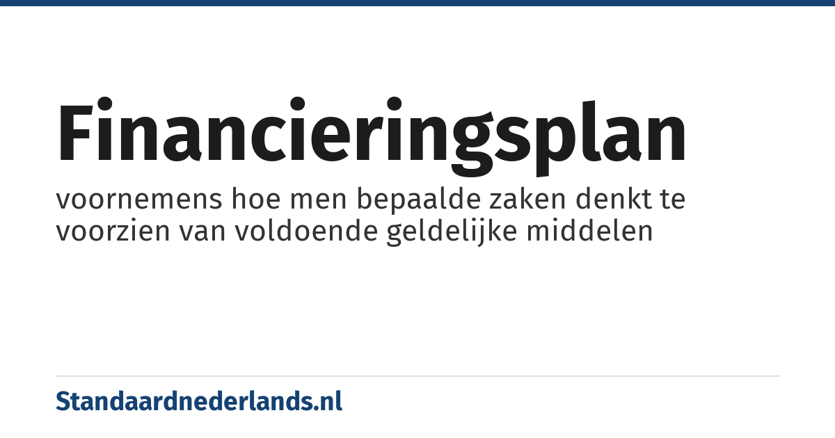 financieringsplan: voornemens hoe men bepaalde zaken denkt te voorzien van voldoende geldelijke middelen