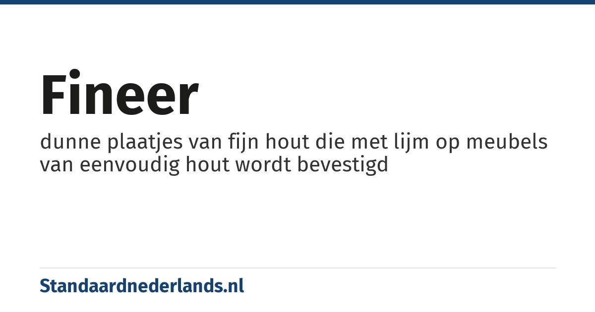 fineer: dunne plaatjes van fijn hout die met lijm op meubels van eenvoudig hout wordt bevestigd