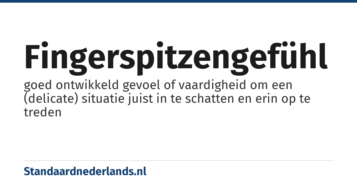 fingerspitzengefühl: goed ontwikkeld gevoel of vaardigheid om een (delicate) situatie juist in te schatten en erin op te treden