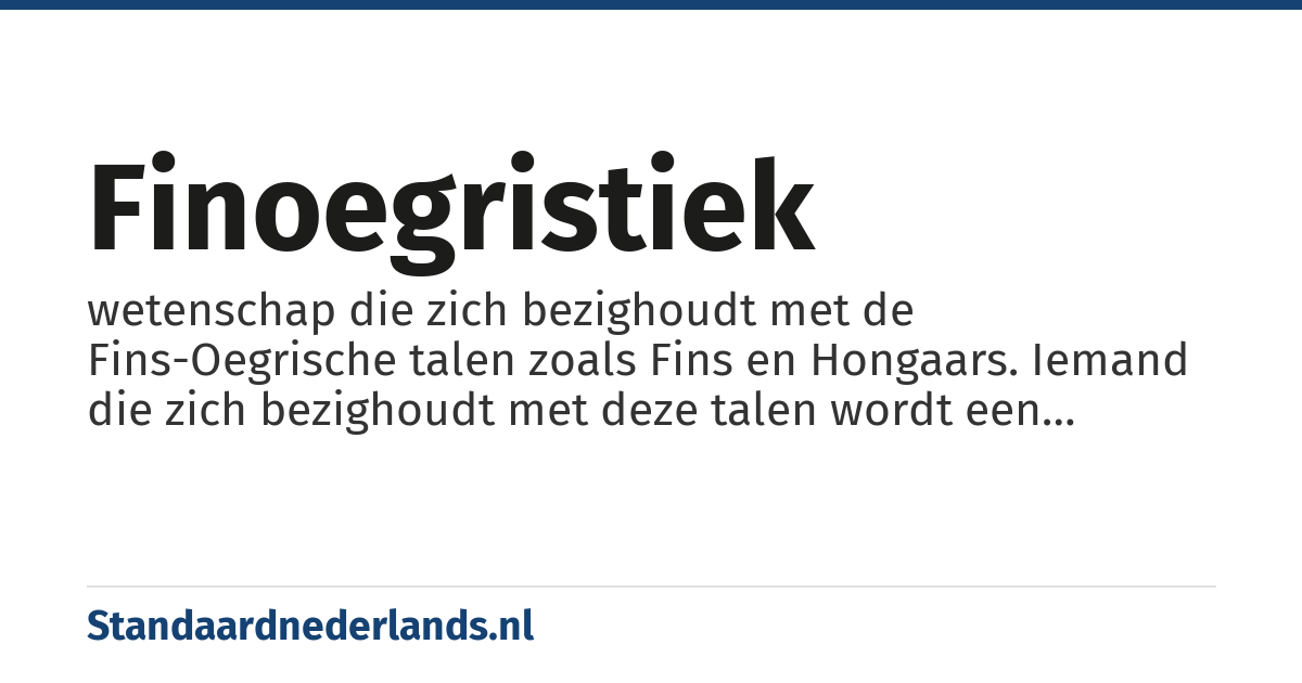 finoegristiek: wetenschap die zich bezighoudt met de Fins-Oegrische talen zoals Fins en Hongaars. Iemand die zich bezighoudt met deze talen wordt een finoegrist genoemd
