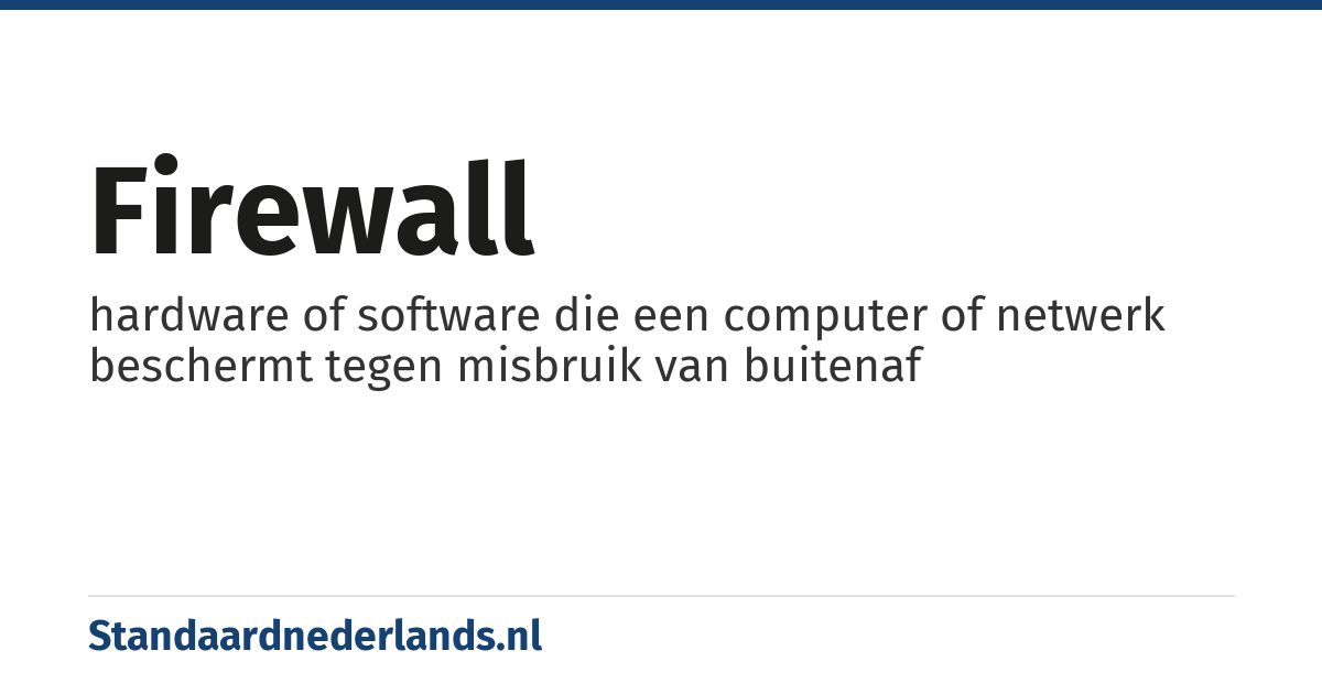 firewall: hardware of software die een computer of netwerk beschermt tegen misbruik van buitenaf