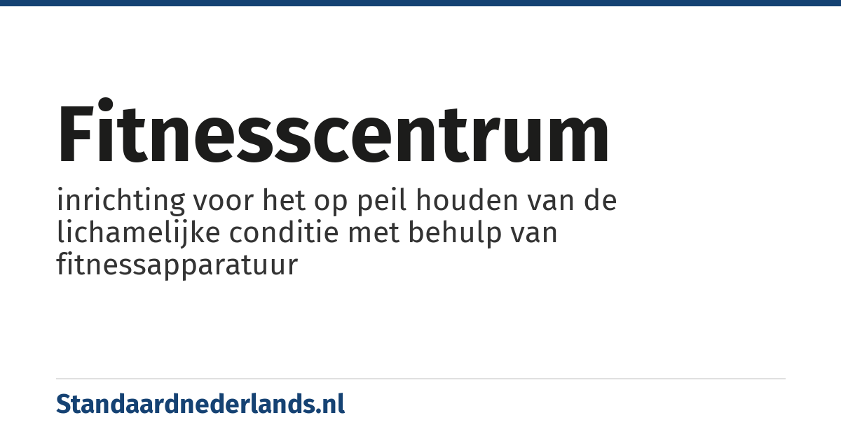 fitnesscentrum: inrichting voor het op peil houden van de lichamelijke conditie met behulp van fitnessapparatuur