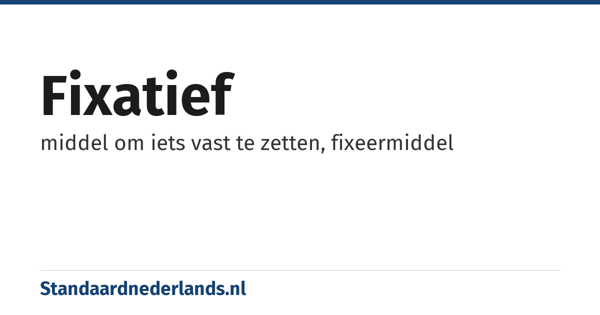 fixatief: middel om iets vast te zetten, fixeermiddel