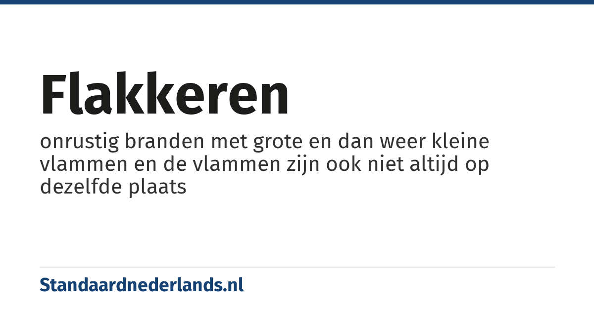 flakkeren: onrustig branden met grote en dan weer kleine vlammen en de vlammen zijn ook niet altijd op dezelfde plaats