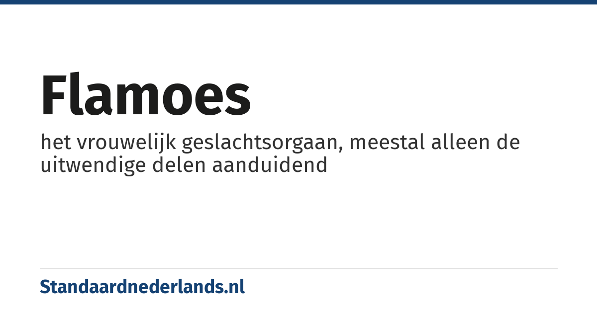 flamoes: het vrouwelijk geslachtsorgaan, meestal alleen de uitwendige delen aanduidend