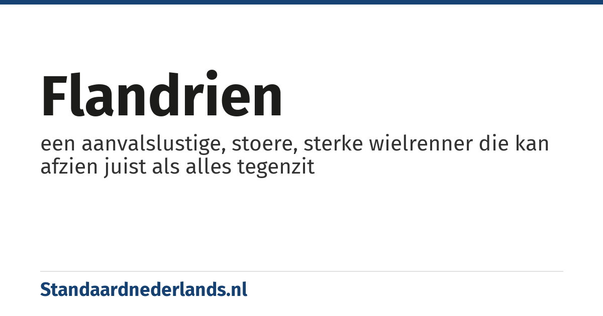 flandrien: een aanvalslustige, stoere, sterke wielrenner die kan afzien juist als alles tegenzit