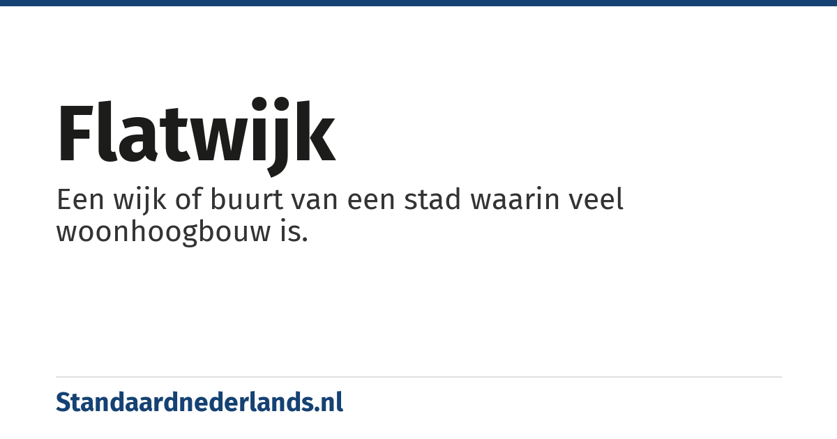 flatwijk: Een wijk of buurt van een stad waarin veel woonhoogbouw is.