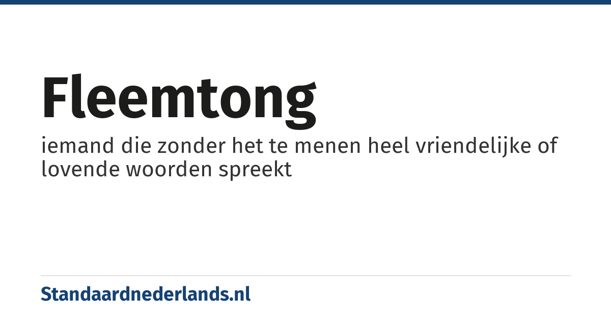 fleemtong: iemand die zonder het te menen heel vriendelijke of lovende woorden spreekt
