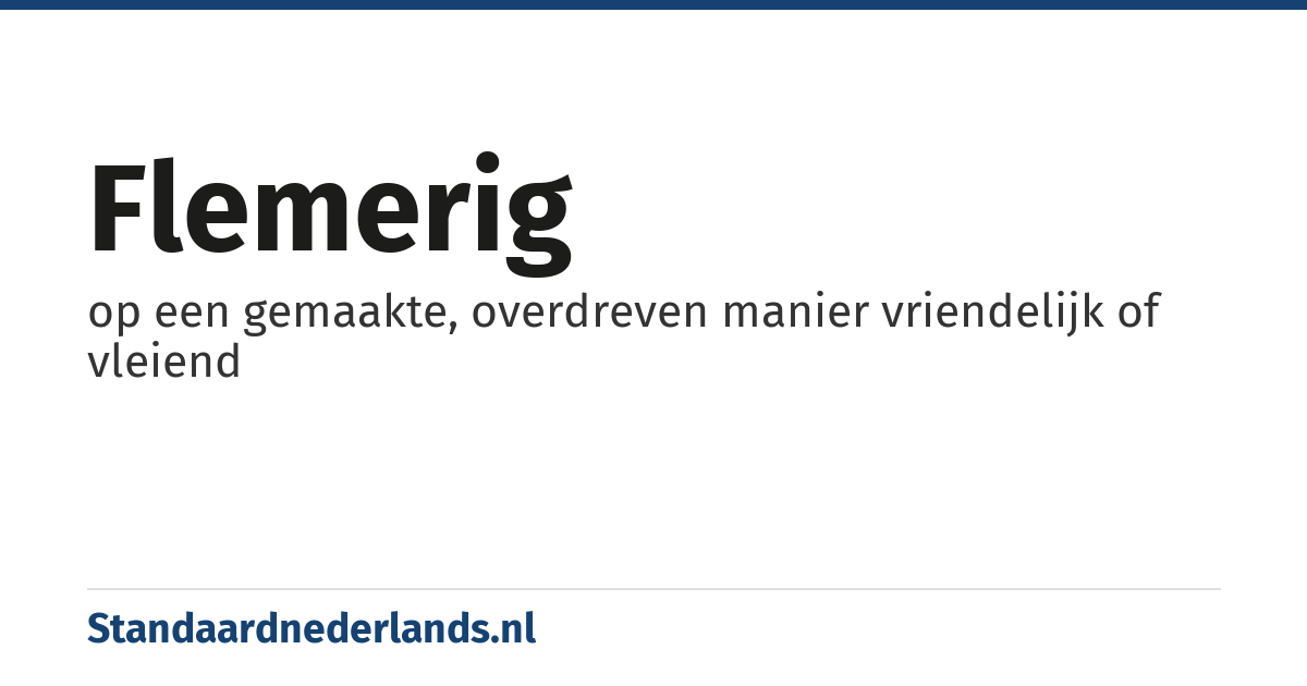 flemerig: op een gemaakte, overdreven manier vriendelijk of vleiend