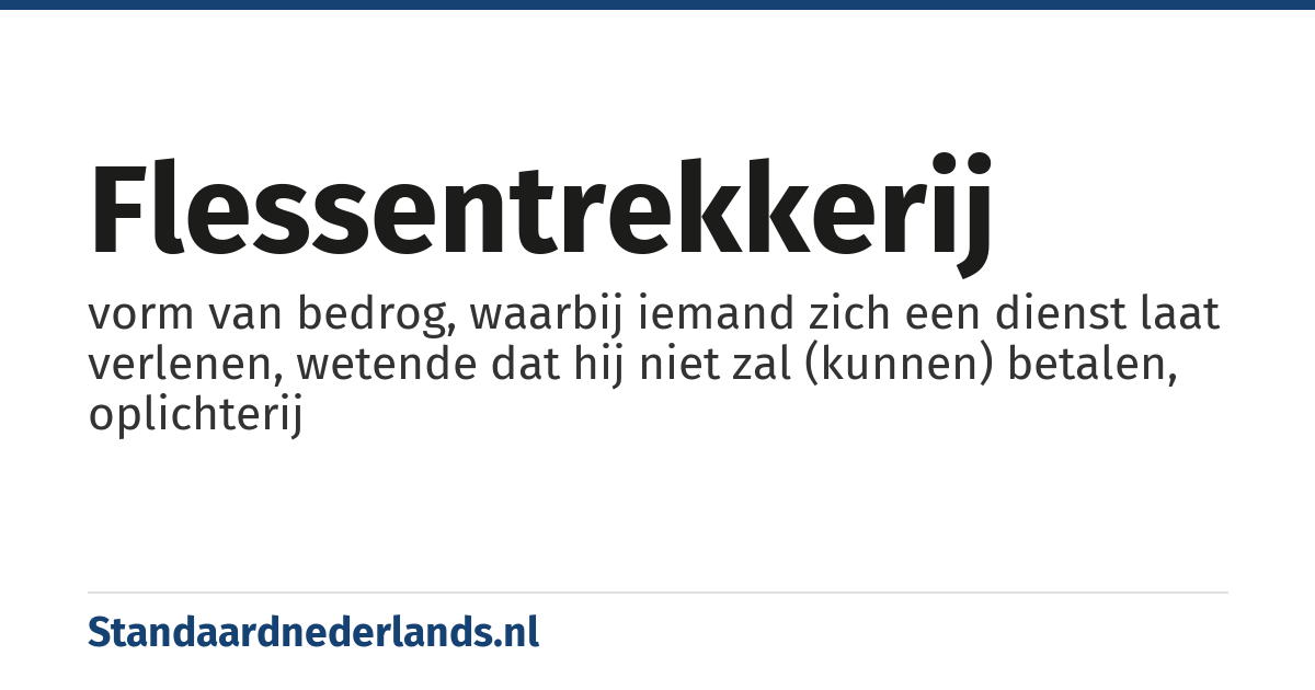 flessentrekkerij: vorm van bedrog, waarbij iemand zich een dienst laat verlenen, wetende dat hij niet zal (kunnen) betalen, oplichterij