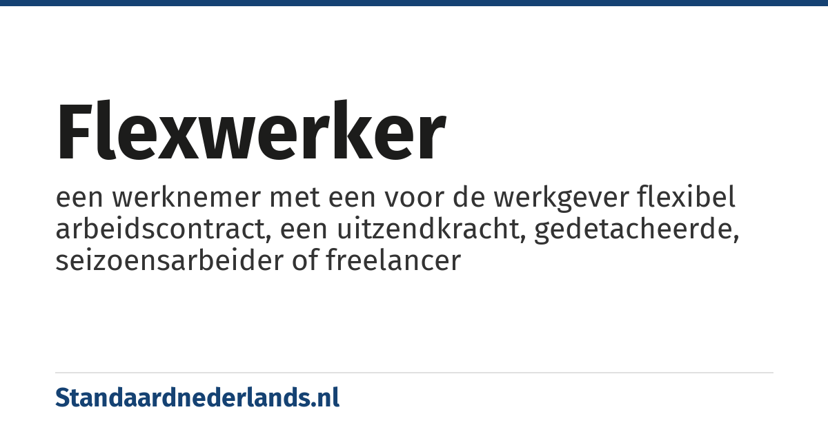 flexwerker: een werknemer met een voor de werkgever flexibel arbeidscontract, een uitzendkracht, gedetacheerde, seizoensarbeider of freelancer