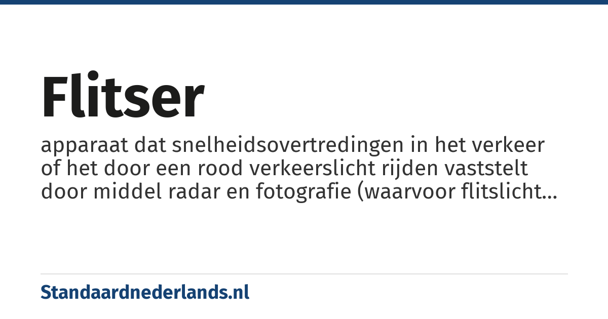 flitser: apparaat dat snelheidsovertredingen in het verkeer of het door een rood verkeerslicht rijden vaststelt door middel radar en fotografie (waarvoor flitslicht nodig is).