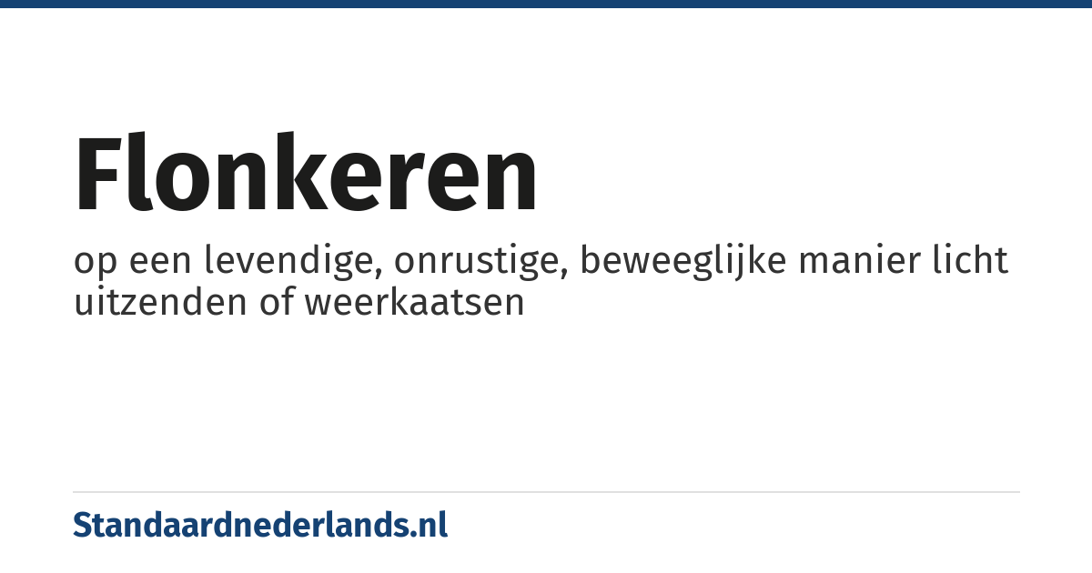 flonkeren: op een levendige, onrustige, beweeglijke manier licht uitzenden of weerkaatsen