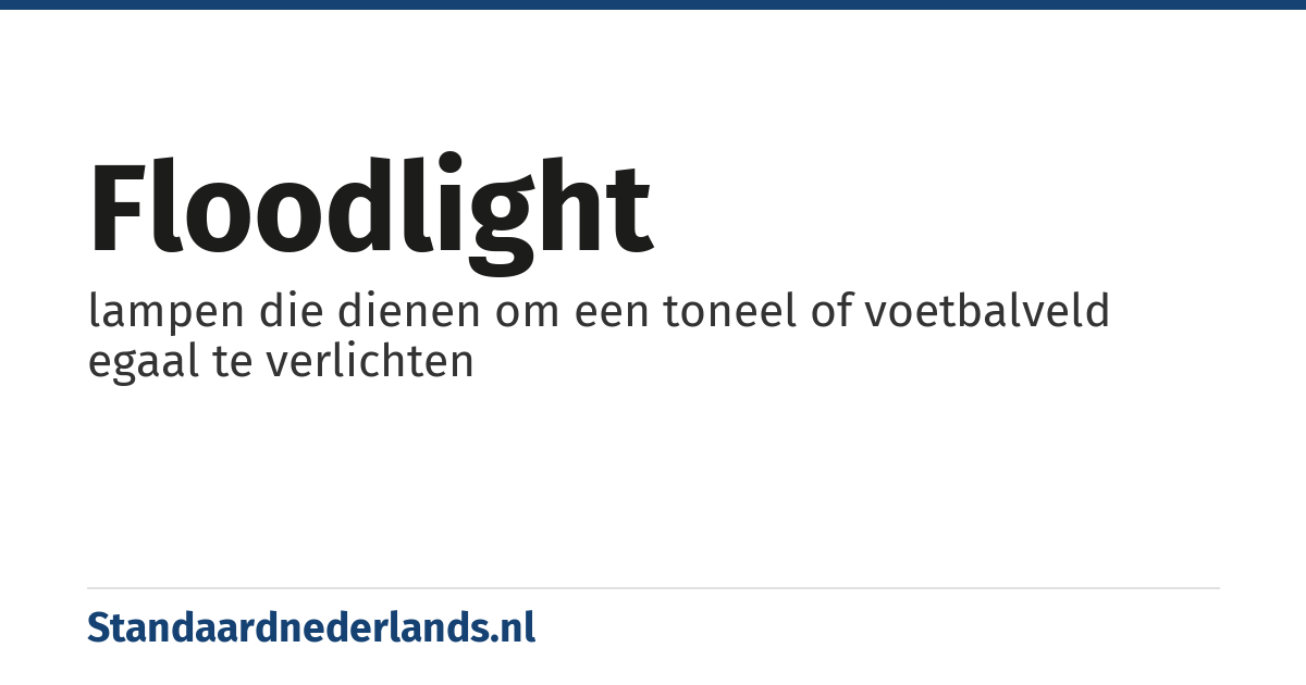 floodlight: lampen die dienen om een toneel of voetbalveld egaal te verlichten