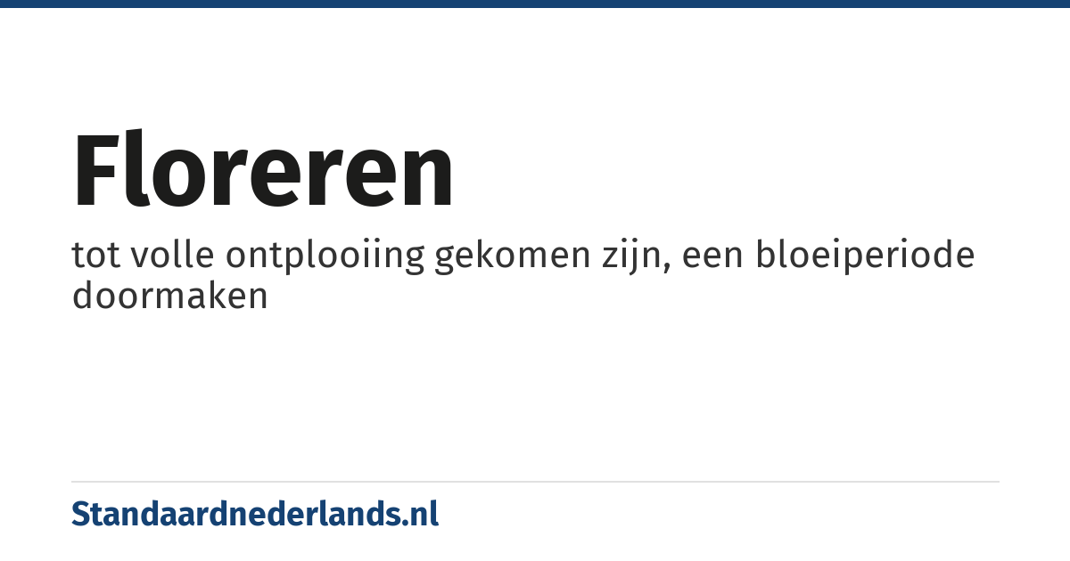 floreren: tot volle ontplooiing gekomen zijn, een bloeiperiode doormaken