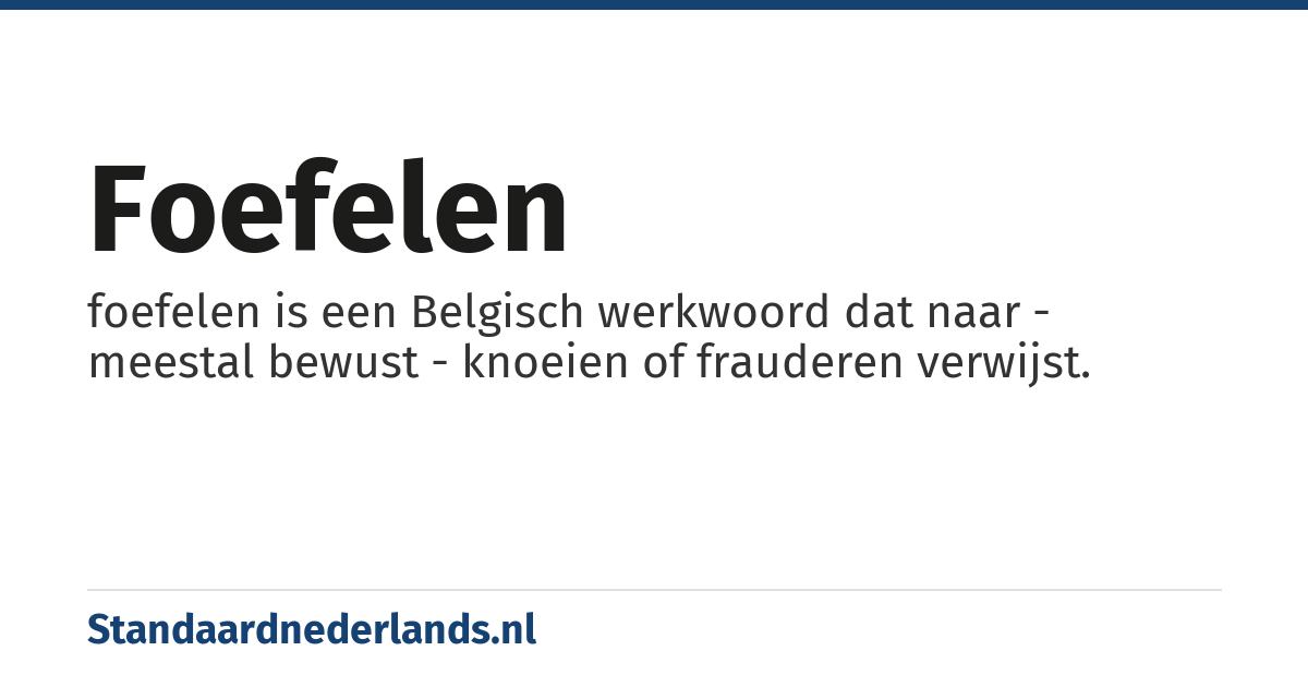 foefelen: foefelen is een Belgisch werkwoord dat naar - meestal bewust - knoeien of frauderen verwijst.