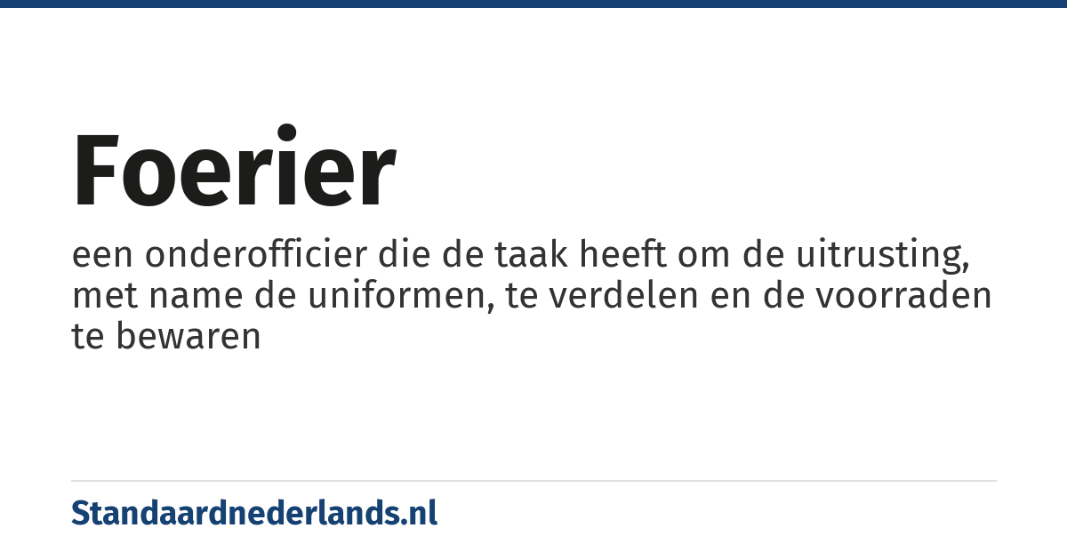 foerier: een onderofficier die de taak heeft om de uitrusting, met name de uniformen, te verdelen en de voorraden te bewaren