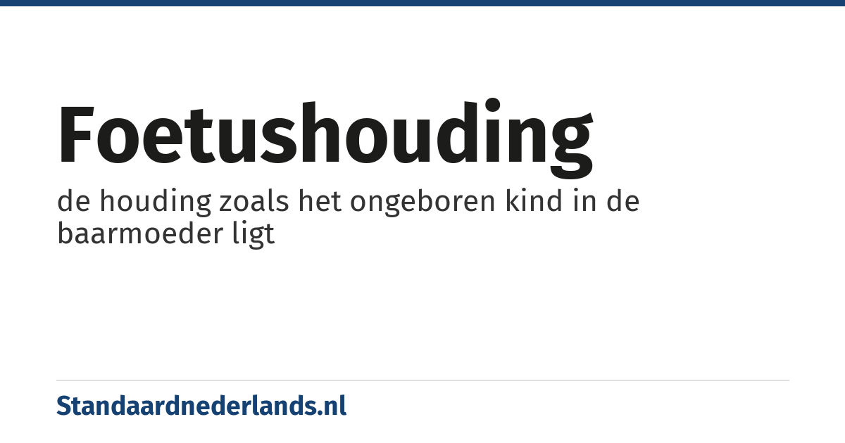 foetushouding: de houding zoals het ongeboren kind in de baarmoeder ligt