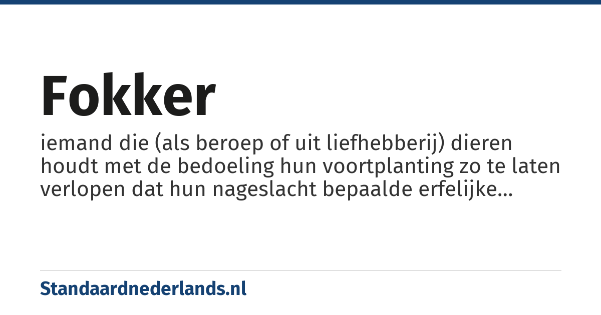 fokker: iemand die (als beroep of uit liefhebberij) dieren houdt met de bedoeling hun voortplanting zo te laten verlopen dat hun nageslacht bepaalde erfelijke eigenschappen zal vertonen