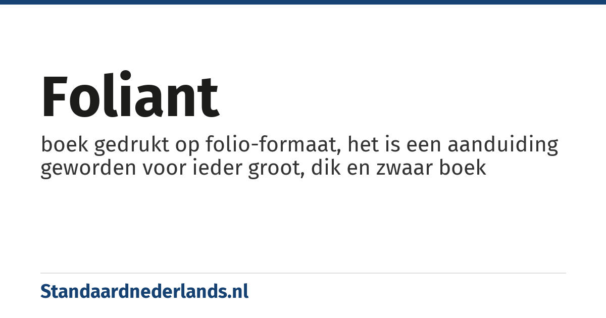 foliant: boek gedrukt op folio-formaat, het is een aanduiding geworden voor ieder groot, dik en zwaar boek