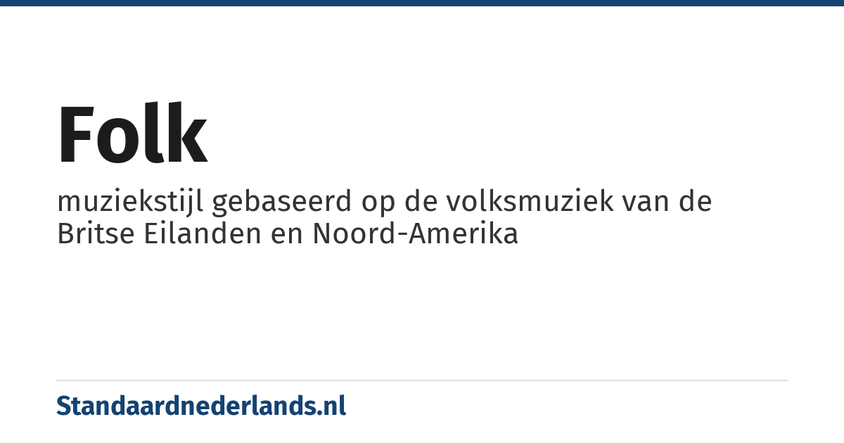 folk: muziekstijl gebaseerd op de volksmuziek van de Britse Eilanden en Noord-Amerika