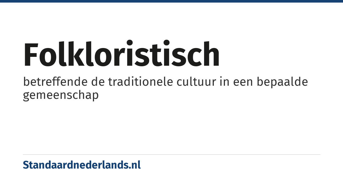 folkloristisch: betreffende de traditionele cultuur in een bepaalde gemeenschap