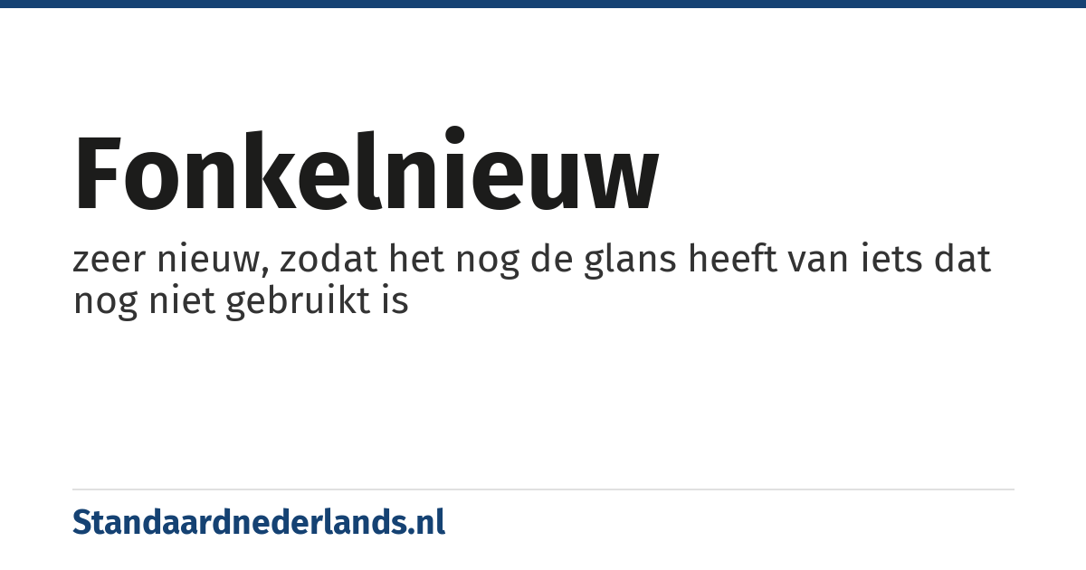 fonkelnieuw: zeer nieuw, zodat het nog de glans heeft van iets dat nog niet gebruikt is