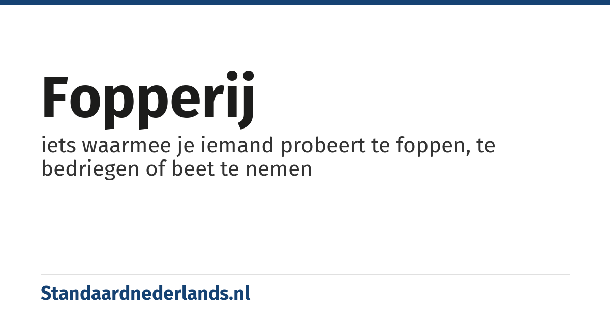 fopperij: iets waarmee je iemand probeert te foppen, te bedriegen of beet te nemen