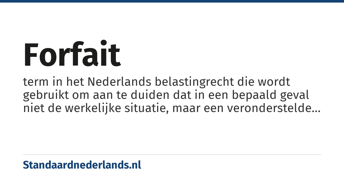 forfait: term in het Nederlands belastingrecht die wordt gebruikt om aan te duiden dat in een bepaald geval niet de werkelijke situatie, maar een veronderstelde situatie de heffingsgrondslag vormt voor belasting