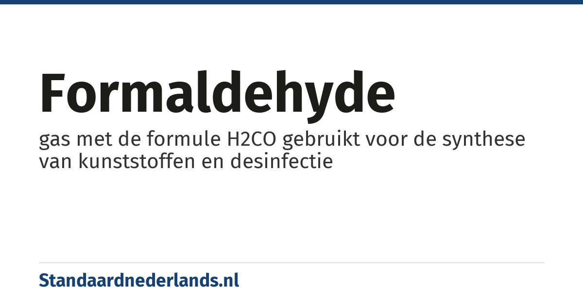 formaldehyde: gas met de formule H2CO gebruikt voor de synthese van kunststoffen en desinfectie