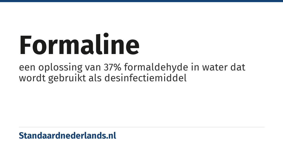 formaline: een oplossing van 37% formaldehyde in water dat wordt gebruikt als desinfectiemiddel