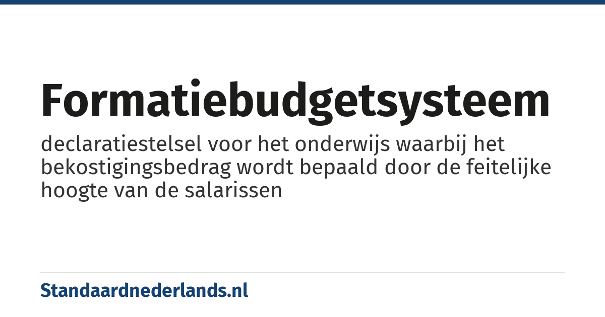 formatiebudgetsysteem: declaratiestelsel voor het onderwijs waarbij het bekostigingsbedrag wordt bepaald door de feitelijke hoogte van de salarissen