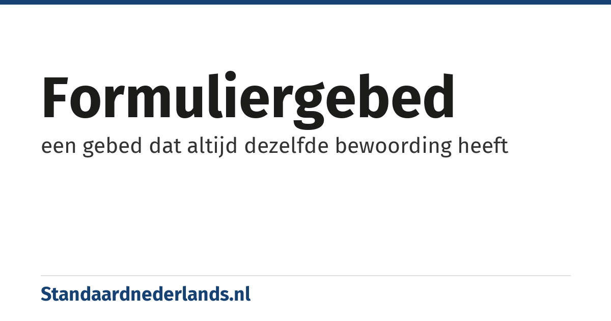 formuliergebed: een gebed dat altijd dezelfde bewoording heeft